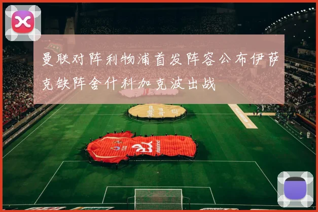 曼联对阵利物浦首发阵容公布伊萨克缺阵舍什科加克波出战
