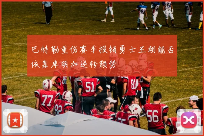 巴特勒重伤赛季报销勇士王朝能否依靠库明加逆转颓势