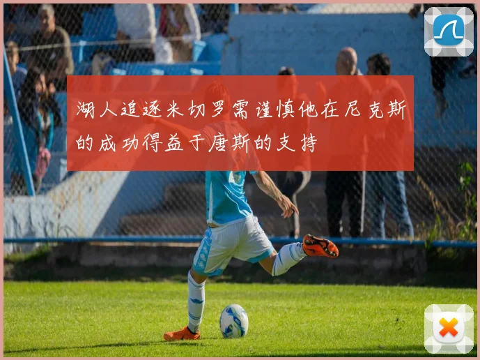湖人追逐米切罗需谨慎他在尼克斯的成功得益于唐斯的支持