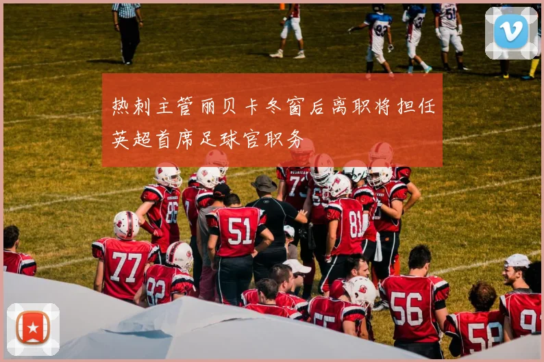 热刺主管丽贝卡冬窗后离职将担任英超首席足球官职务